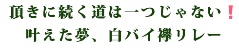 頂きに続く道は一つじゃない 叶えた夢、白バイ襷リレー